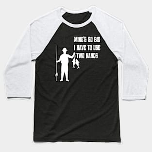 Mine's So Big I Have to Use Two Hands Baseball T-Shirt